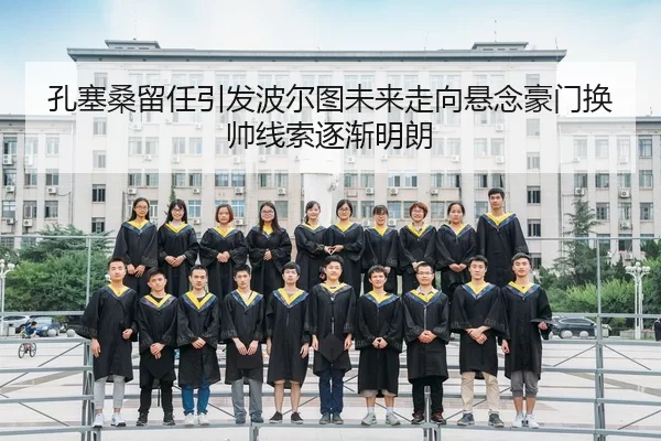 孔塞桑留任引发波尔图未来走向悬念豪门换帅线索逐渐明朗